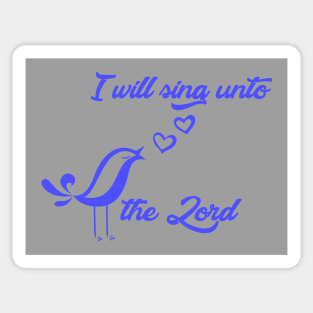 I will sing unto the Lord - bible quote - Jesus God - worship witness - Christian design Sticker